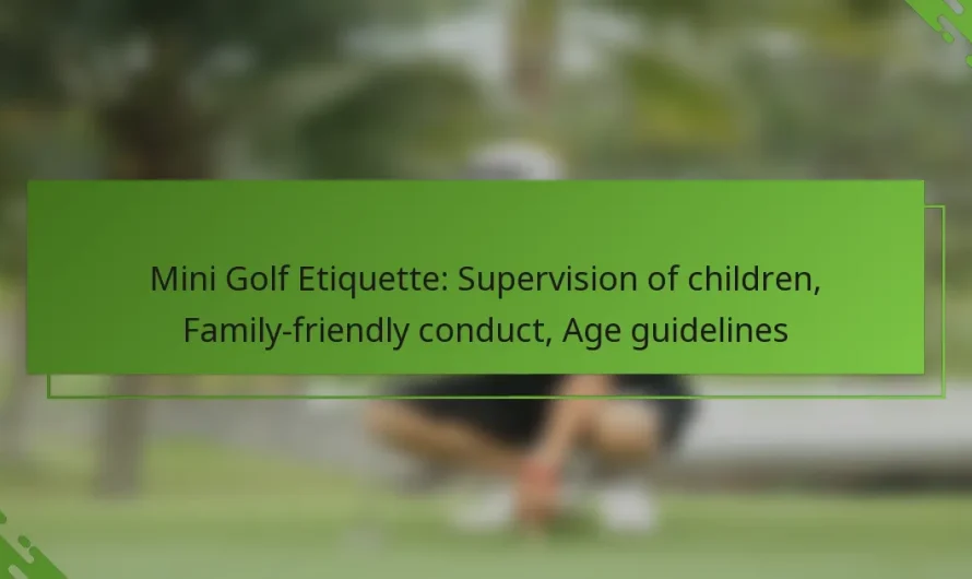 Mini golfa etiķete: Bērnu uzraudzība, Ģimenei draudzīga uzvedība, Vecuma vadlīnijas