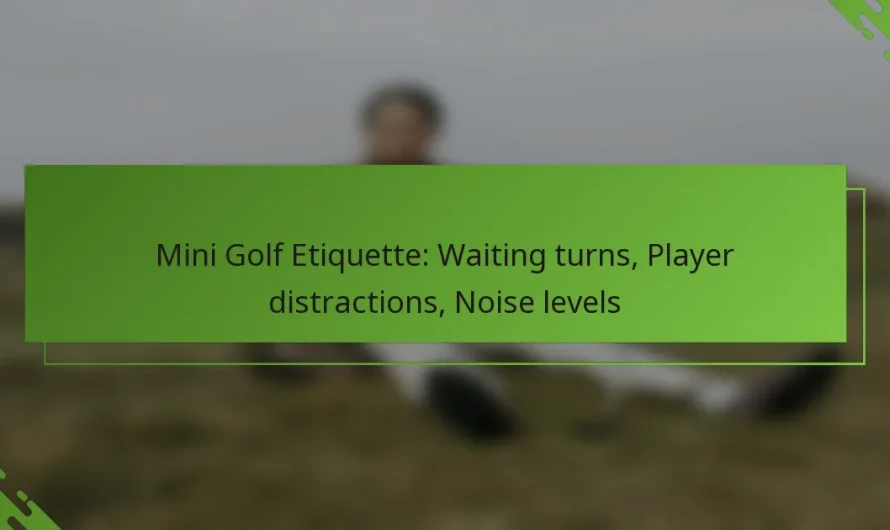 Mini golfa etiķete: gaidīšana kārtās, spēlētāju novēršana, trokšņu līmeņi