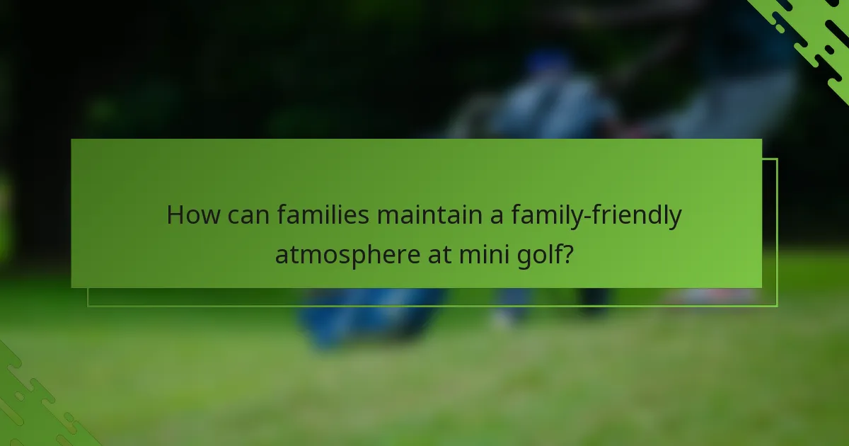 Kā ģimenes var uzturēt ģimenēm draudzīgu atmosfēru mini golfā?