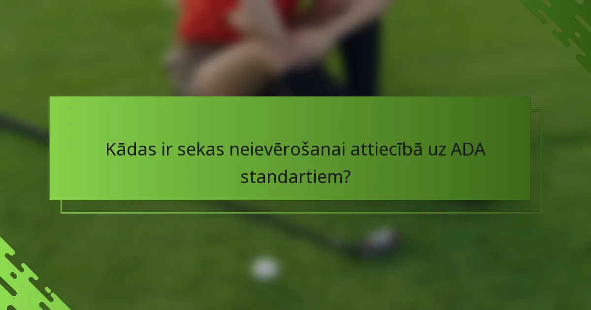 Kādas ir sekas neievērošanai attiecībā uz ADA standartiem?