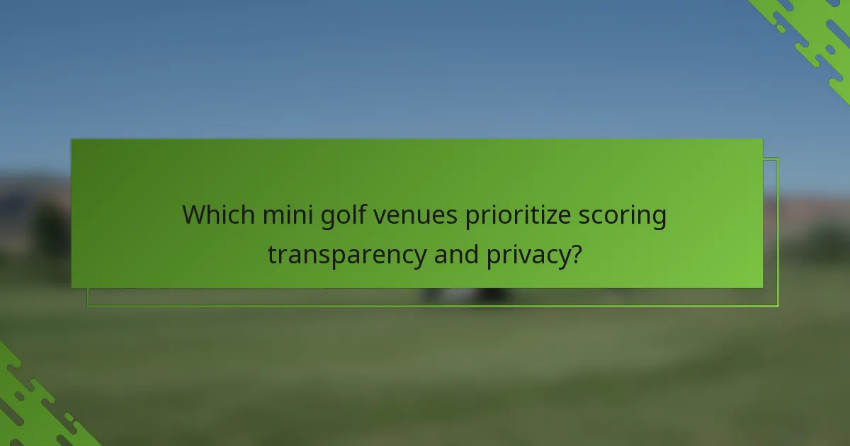 Kuras mini golfa vietas prioritizē punktu skaitīšanas caurspīdīgumu un privātumu?